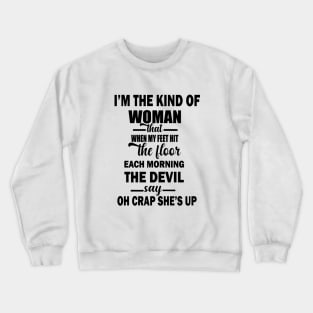 I'm The Kind Of Woman That When My Feet Hit The Floor Each Morning The Devil Says OH Crap She's Up Crewneck Sweatshirt